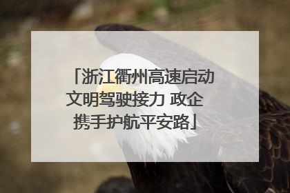 浙江衢州高速启动文明驾驶接力 政企携手护航平安路