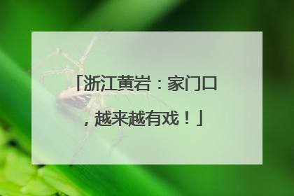 浙江黄岩：家门口，越来越有戏！