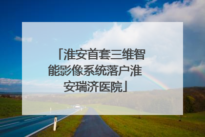 淮安首套三维智能影像系统落户淮安瑞济医院