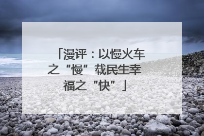 漫评：以慢火车之“慢”载民生幸福之“快”