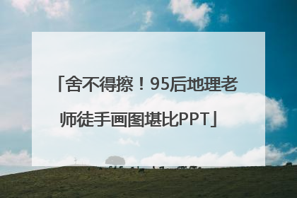 舍不得擦！95后地理老师徒手画图堪比PPT
