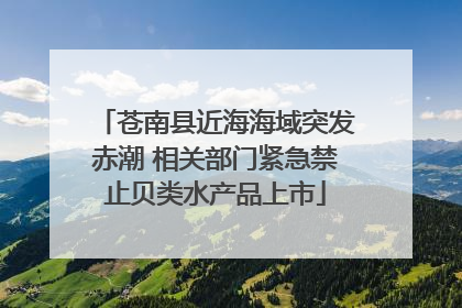 苍南县近海海域突发赤潮 相关部门紧急禁止贝类水产品上市