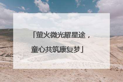 萤火微光耀星途，童心共筑康复梦
