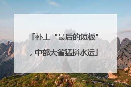补上“最后的短板”，中部大省猛拼水运