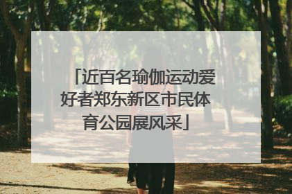 近百名瑜伽运动爱好者郑东新区市民体育公园展风采