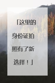 这里的身份证拍照有了新选择！