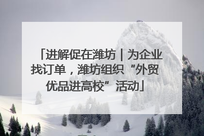 进解促在潍坊｜为企业找订单，潍坊组织“外贸优品进高校”活动