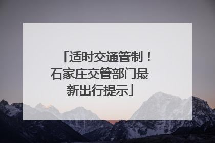 适时交通管制！石家庄交管部门最新出行提示