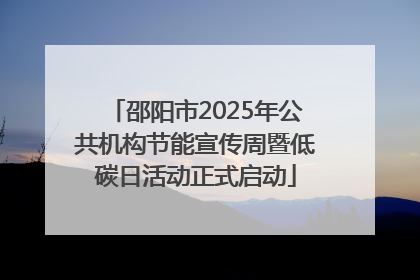邵阳市2025年公共机构节能宣传周暨低碳日活动正式启动