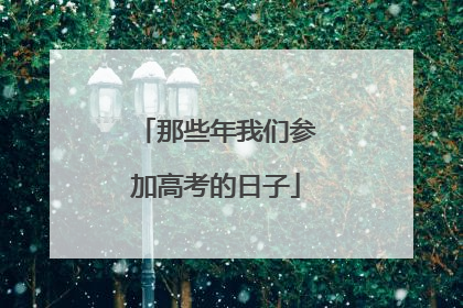 那些年我们参加高考的日子