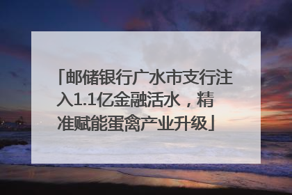 邮储银行广水市支行注入1.1亿金融活水，精准赋能蛋禽产业升级