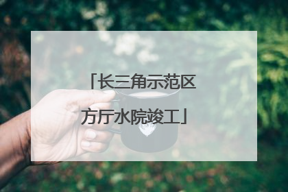 长三角示范区方厅水院竣工