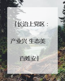 长治上党区：产业兴 生态美 百姓安
