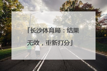 长沙体育局：结果无效，重新打分