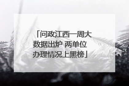 问政江西一周大数据出炉 两单位办理情况上黑榜