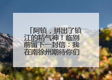 阿镇，拼出了镇江的精气神！临别前留下一封信：我在南徐州期待你们的到来