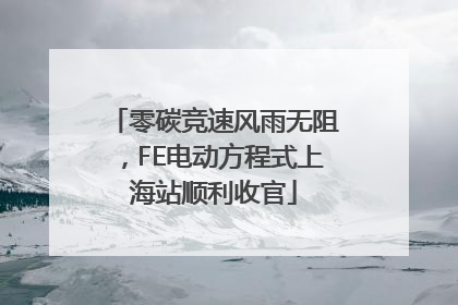 零碳竞速风雨无阻，FE电动方程式上海站顺利收官