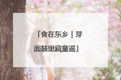 食在东乡｜芽面鼓里藏童谣
