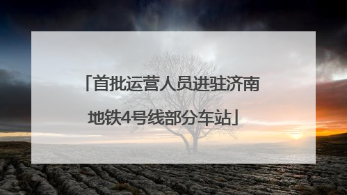 首批运营人员进驻济南地铁4号线部分车站