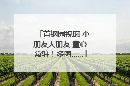 首钢园祝愿 小朋友大朋友 童心常驻！多图……