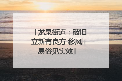 龙泉街道：破旧立新有良方 移风易俗见实效