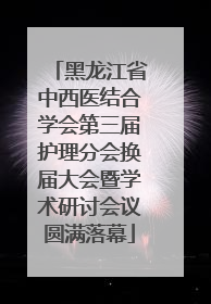 黑龙江省中西医结合学会第三届护理分会换届大会暨学术研讨会议圆满落幕