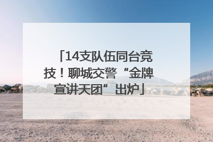 14支队伍同台竞技！聊城交警“金牌宣讲天团”出炉