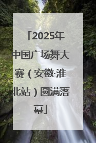 2025年中国广场舞大赛（安徽·淮北站）圆满落幕