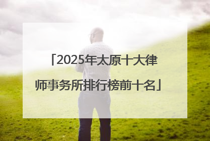2025年太原十大律师事务所排行榜前十名