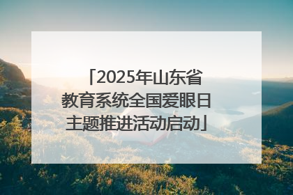 2025年山东省教育系统全国爱眼日主题推进活动启动
