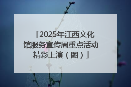 2025年江西文化馆服务宣传周重点活动精彩上演（图）