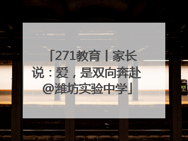 271教育丨家长说：爱，是双向奔赴@潍坊实验中学