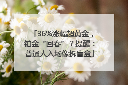 36%涨幅超黄金，铂金“回春”？提醒：普通人入场像拆盲盒