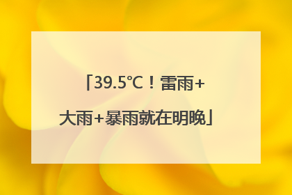 39.5℃！雷雨+大雨+暴雨就在明晚