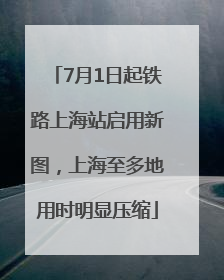 7月1日起铁路上海站启用新图，上海至多地用时明显压缩