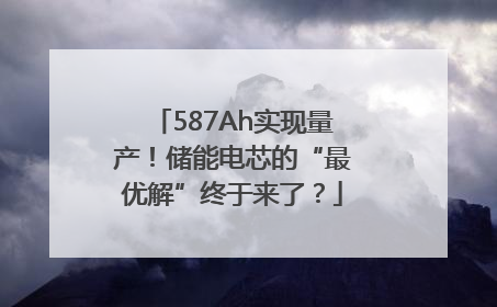 587Ah实现量产！储能电芯的“最优解”终于来了？