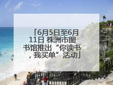 6月5日至6月11日 株洲市图书馆推出“你读书，我买单”活动