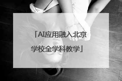 AI应用融入北京学校全学科教学