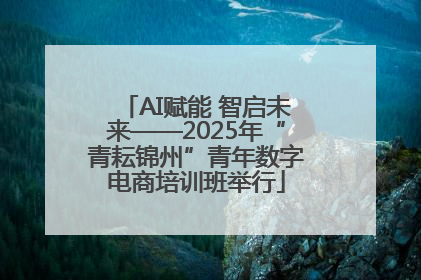 AI赋能 智启未来——2025年“青耘锦州”青年数字电商培训班举行