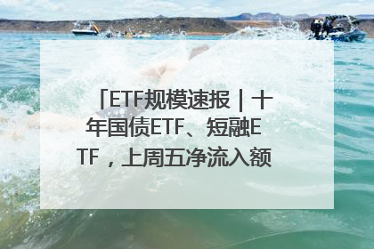 ETF规模速报｜十年国债ETF、短融ETF，上周五净流入额均超20亿元